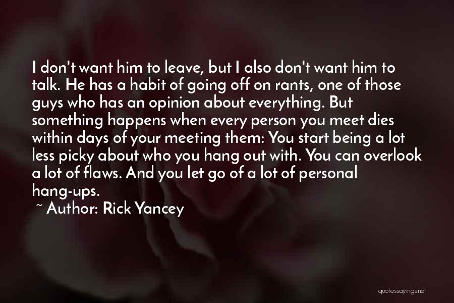 Rick Yancey Quotes: I Don't Want Him To Leave, But I Also Don't Want Him To Talk. He Has A Habit Of Going