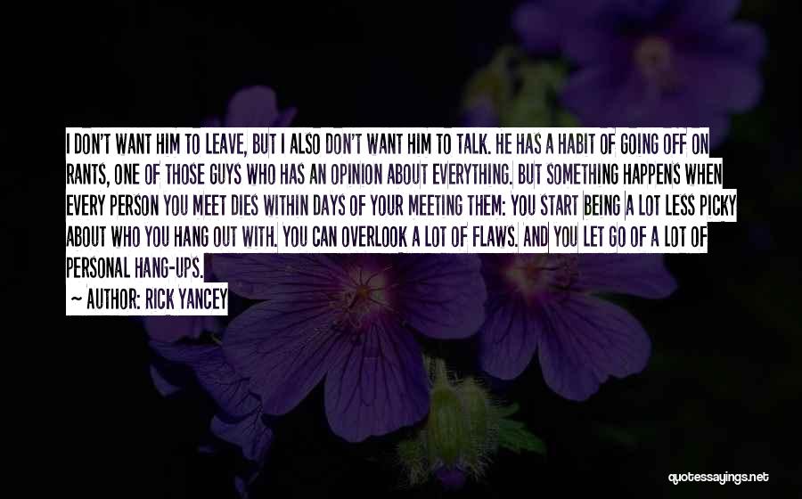 Rick Yancey Quotes: I Don't Want Him To Leave, But I Also Don't Want Him To Talk. He Has A Habit Of Going