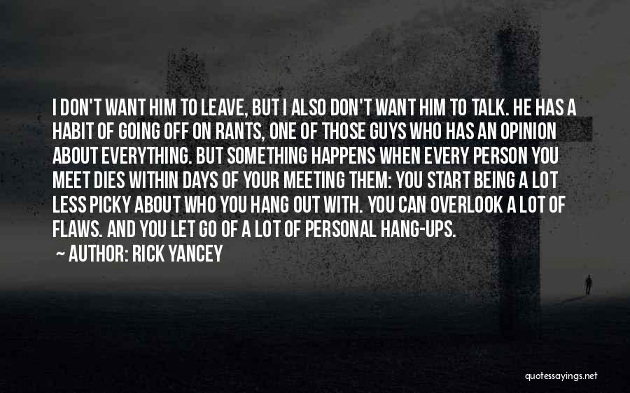 Rick Yancey Quotes: I Don't Want Him To Leave, But I Also Don't Want Him To Talk. He Has A Habit Of Going