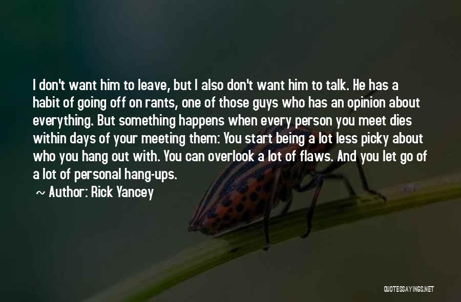 Rick Yancey Quotes: I Don't Want Him To Leave, But I Also Don't Want Him To Talk. He Has A Habit Of Going