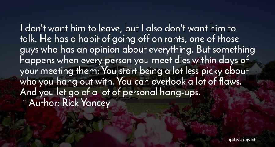 Rick Yancey Quotes: I Don't Want Him To Leave, But I Also Don't Want Him To Talk. He Has A Habit Of Going