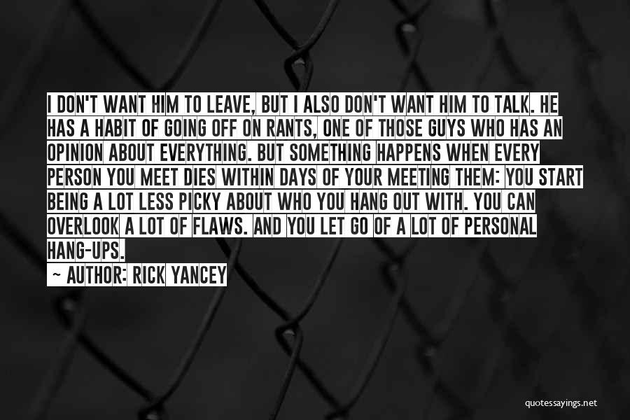 Rick Yancey Quotes: I Don't Want Him To Leave, But I Also Don't Want Him To Talk. He Has A Habit Of Going