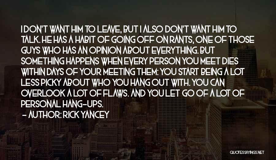 Rick Yancey Quotes: I Don't Want Him To Leave, But I Also Don't Want Him To Talk. He Has A Habit Of Going