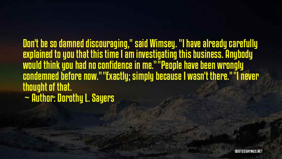Dorothy L. Sayers Quotes: Don't Be So Damned Discouraging, Said Wimsey. I Have Already Carefully Explained To You That This Time I Am Investigating