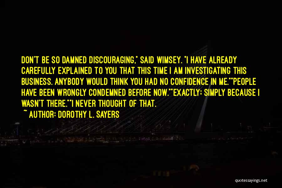 Dorothy L. Sayers Quotes: Don't Be So Damned Discouraging, Said Wimsey. I Have Already Carefully Explained To You That This Time I Am Investigating