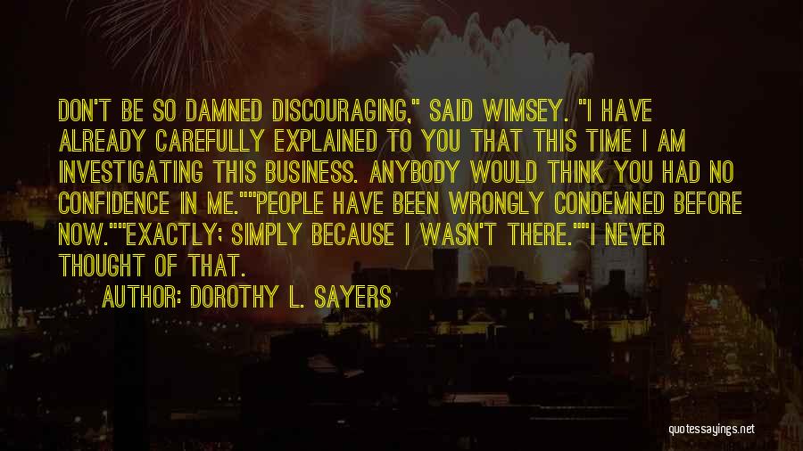 Dorothy L. Sayers Quotes: Don't Be So Damned Discouraging, Said Wimsey. I Have Already Carefully Explained To You That This Time I Am Investigating