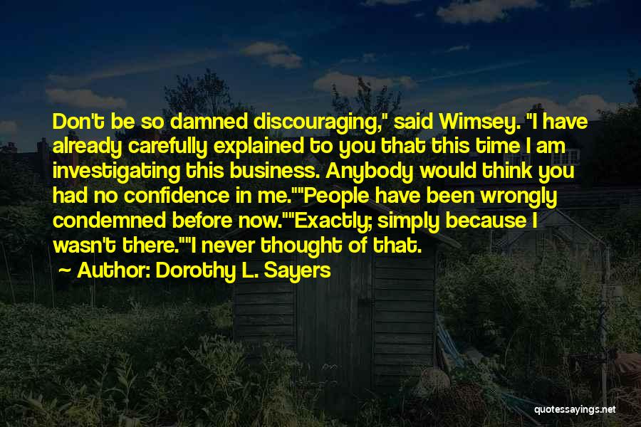 Dorothy L. Sayers Quotes: Don't Be So Damned Discouraging, Said Wimsey. I Have Already Carefully Explained To You That This Time I Am Investigating