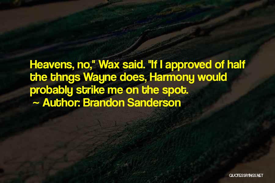 Brandon Sanderson Quotes: Heavens, No, Wax Said. If I Approved Of Half The Thngs Wayne Does, Harmony Would Probably Strike Me On The