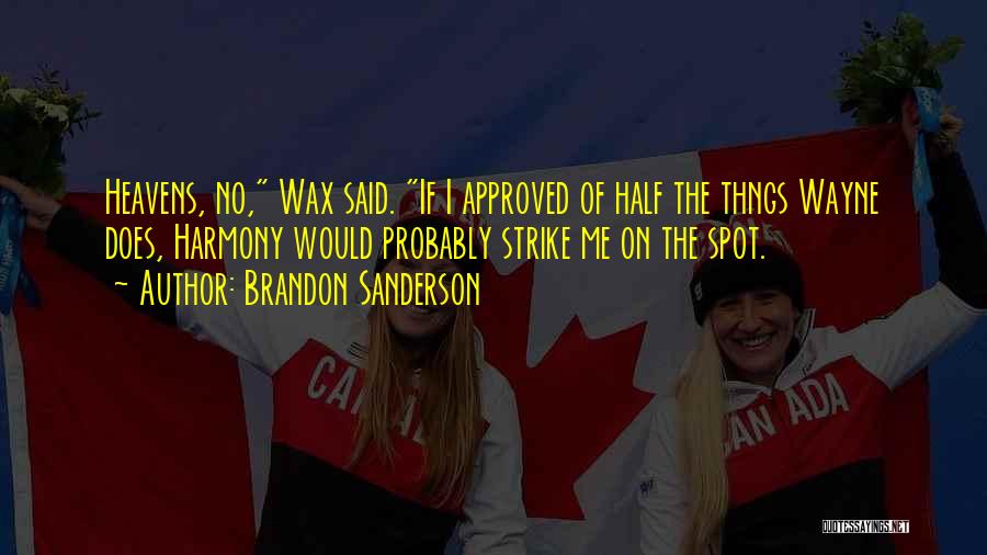 Brandon Sanderson Quotes: Heavens, No, Wax Said. If I Approved Of Half The Thngs Wayne Does, Harmony Would Probably Strike Me On The