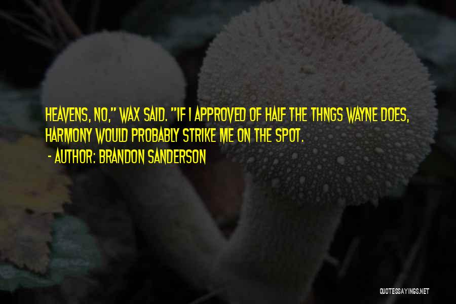 Brandon Sanderson Quotes: Heavens, No, Wax Said. If I Approved Of Half The Thngs Wayne Does, Harmony Would Probably Strike Me On The