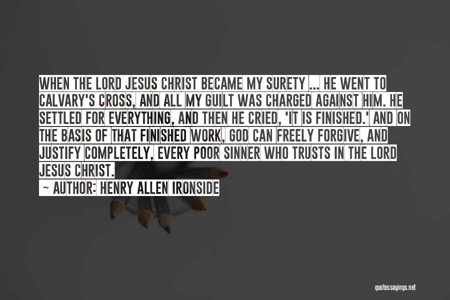 Henry Allen Ironside Quotes: When The Lord Jesus Christ Became My Surety ... He Went To Calvary's Cross, And All My Guilt Was Charged