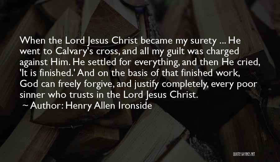 Henry Allen Ironside Quotes: When The Lord Jesus Christ Became My Surety ... He Went To Calvary's Cross, And All My Guilt Was Charged