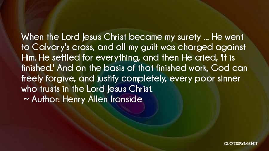Henry Allen Ironside Quotes: When The Lord Jesus Christ Became My Surety ... He Went To Calvary's Cross, And All My Guilt Was Charged