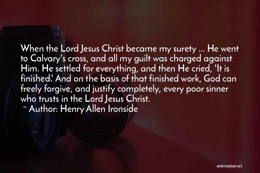 Henry Allen Ironside Quotes: When The Lord Jesus Christ Became My Surety ... He Went To Calvary's Cross, And All My Guilt Was Charged