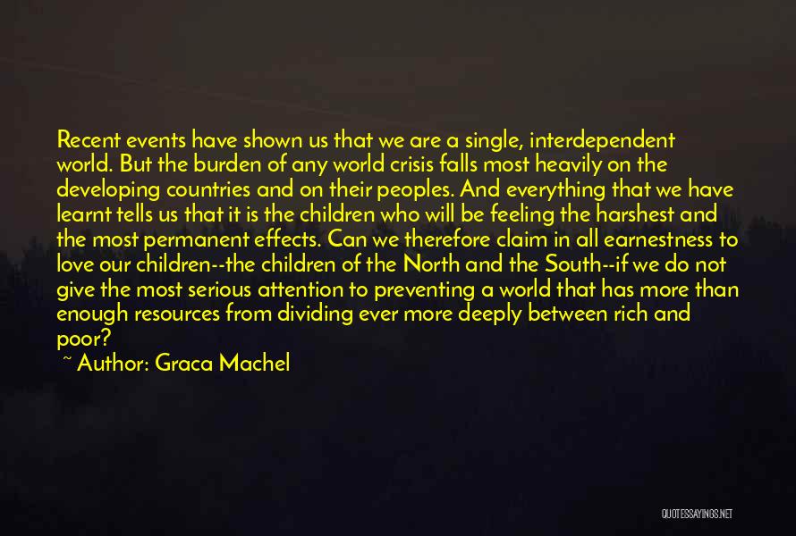 Graca Machel Quotes: Recent Events Have Shown Us That We Are A Single, Interdependent World. But The Burden Of Any World Crisis Falls