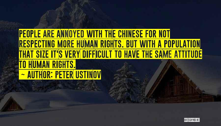 Peter Ustinov Quotes: People Are Annoyed With The Chinese For Not Respecting More Human Rights. But With A Population That Size It's Very