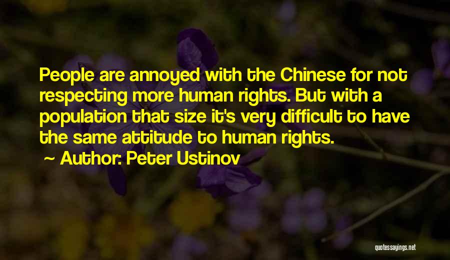 Peter Ustinov Quotes: People Are Annoyed With The Chinese For Not Respecting More Human Rights. But With A Population That Size It's Very