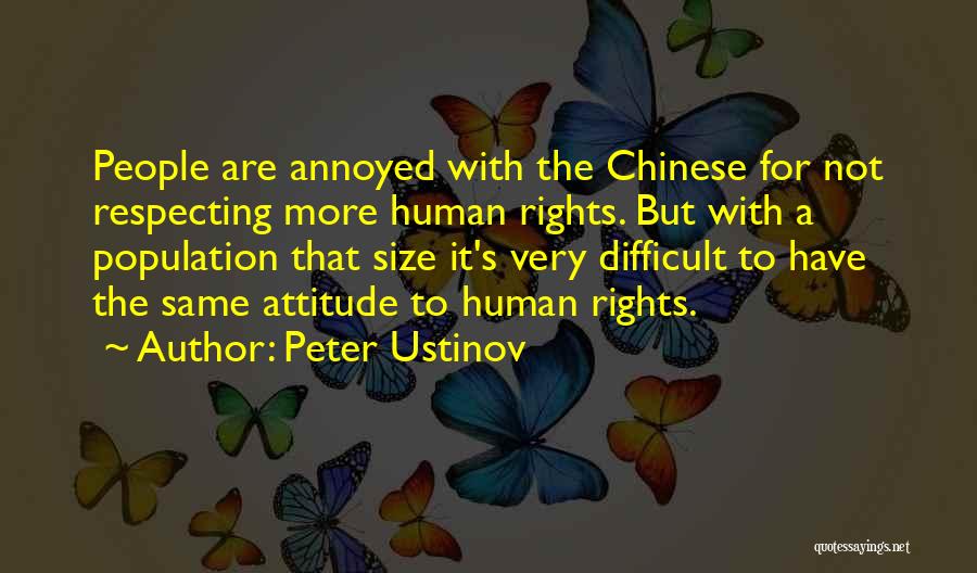 Peter Ustinov Quotes: People Are Annoyed With The Chinese For Not Respecting More Human Rights. But With A Population That Size It's Very