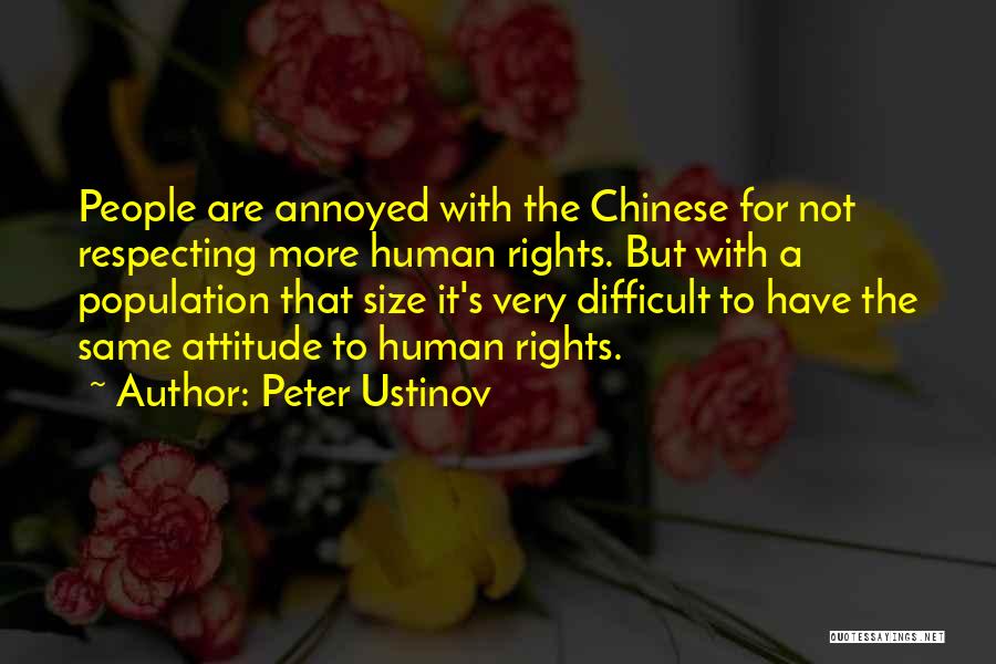 Peter Ustinov Quotes: People Are Annoyed With The Chinese For Not Respecting More Human Rights. But With A Population That Size It's Very