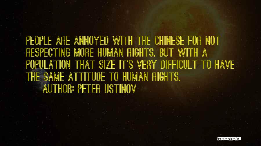 Peter Ustinov Quotes: People Are Annoyed With The Chinese For Not Respecting More Human Rights. But With A Population That Size It's Very