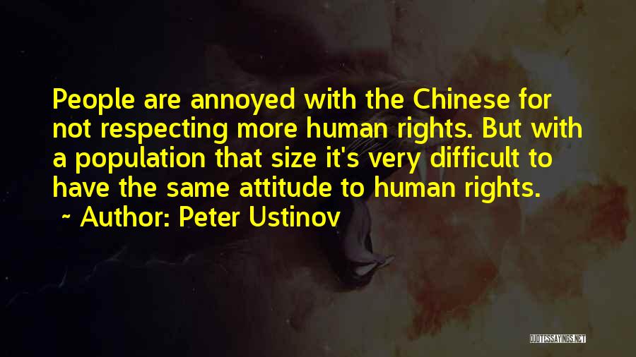 Peter Ustinov Quotes: People Are Annoyed With The Chinese For Not Respecting More Human Rights. But With A Population That Size It's Very