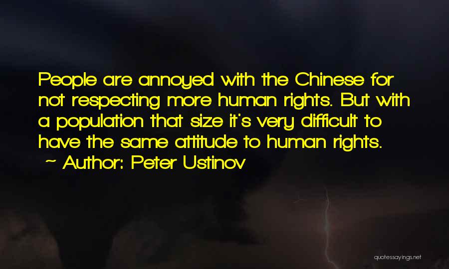 Peter Ustinov Quotes: People Are Annoyed With The Chinese For Not Respecting More Human Rights. But With A Population That Size It's Very