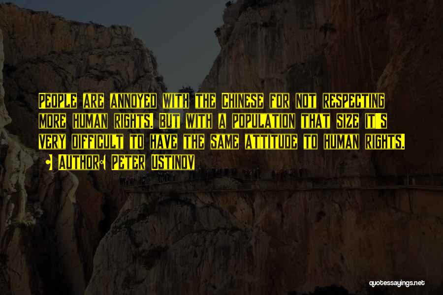 Peter Ustinov Quotes: People Are Annoyed With The Chinese For Not Respecting More Human Rights. But With A Population That Size It's Very