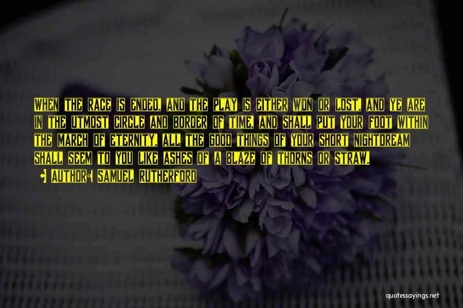 Samuel Rutherford Quotes: When The Race Is Ended, And The Play Is Either Won Or Lost, And Ye Are In The Utmost Circle