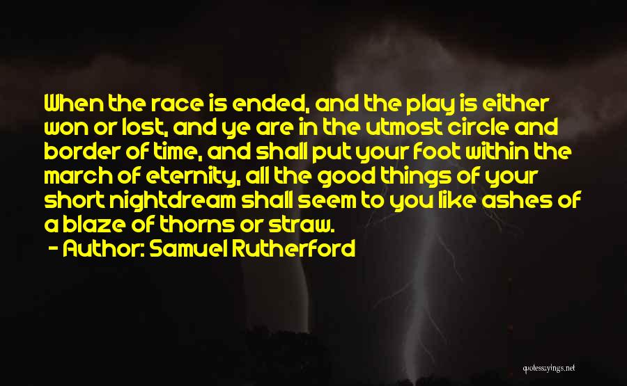 Samuel Rutherford Quotes: When The Race Is Ended, And The Play Is Either Won Or Lost, And Ye Are In The Utmost Circle