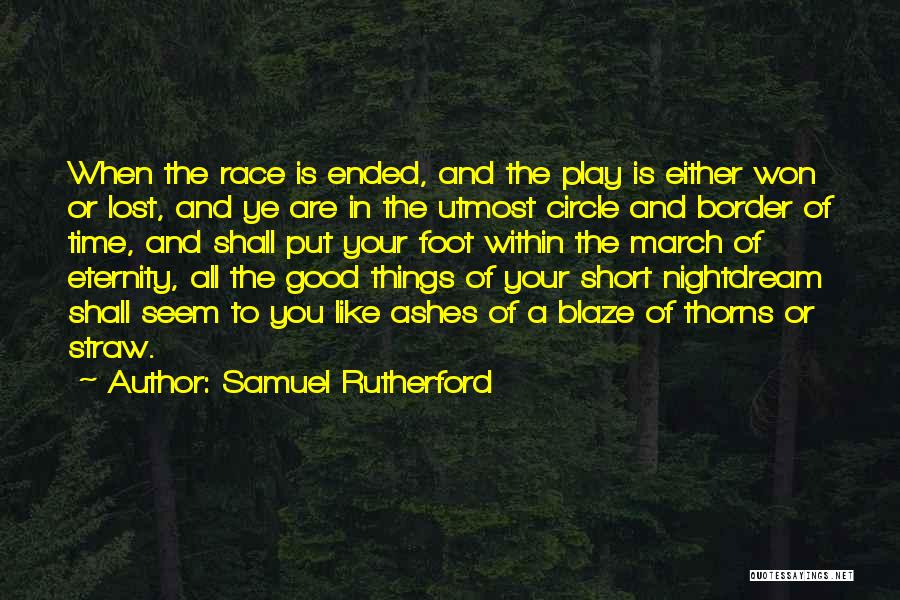 Samuel Rutherford Quotes: When The Race Is Ended, And The Play Is Either Won Or Lost, And Ye Are In The Utmost Circle