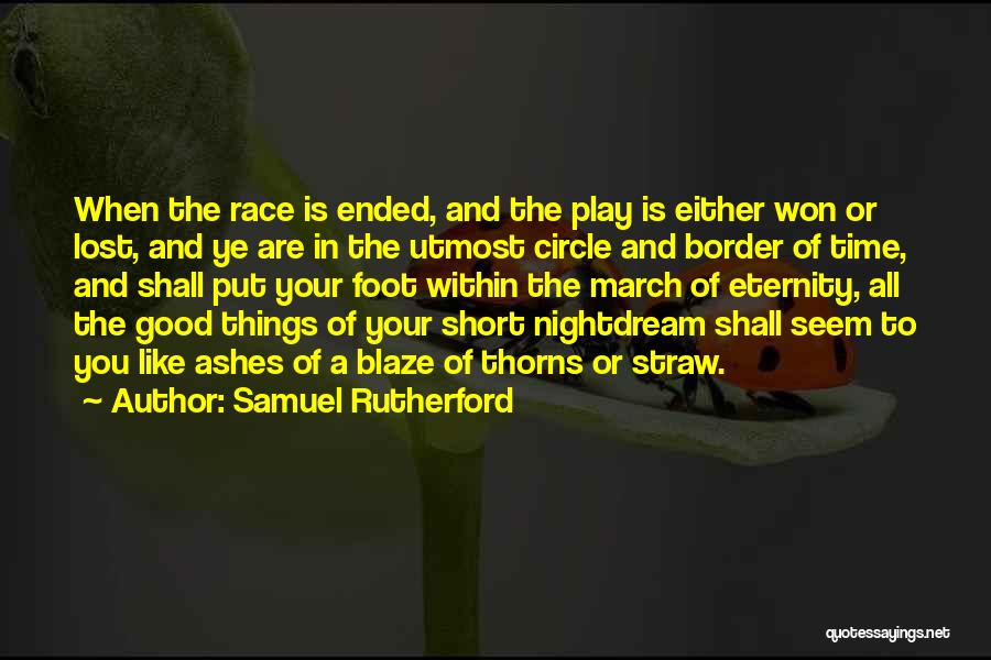 Samuel Rutherford Quotes: When The Race Is Ended, And The Play Is Either Won Or Lost, And Ye Are In The Utmost Circle