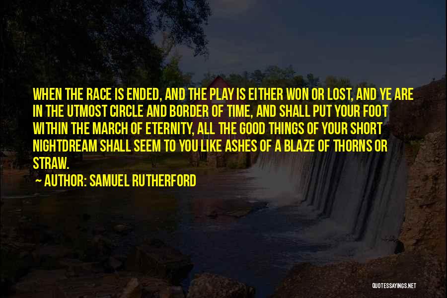 Samuel Rutherford Quotes: When The Race Is Ended, And The Play Is Either Won Or Lost, And Ye Are In The Utmost Circle