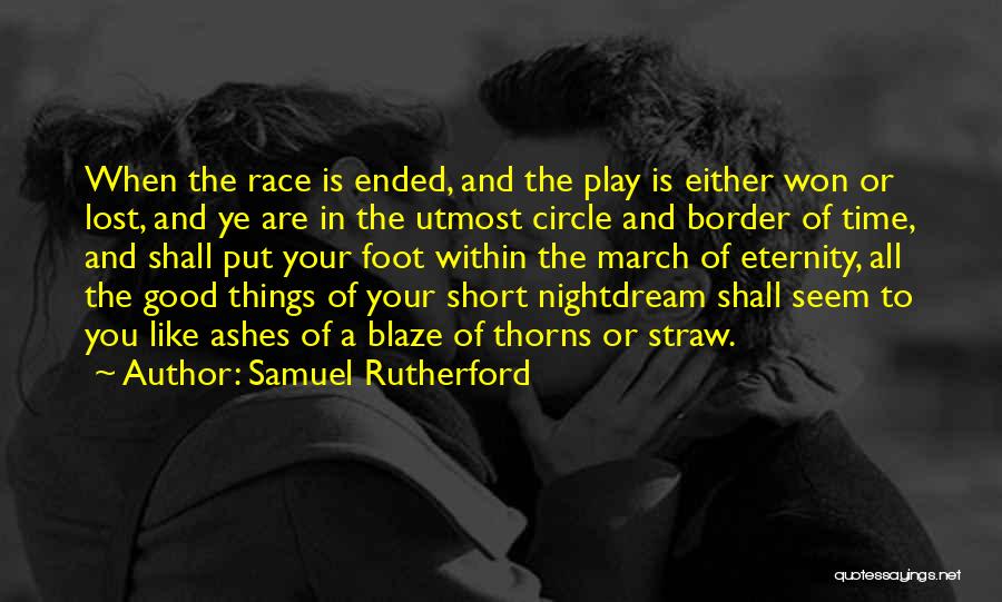 Samuel Rutherford Quotes: When The Race Is Ended, And The Play Is Either Won Or Lost, And Ye Are In The Utmost Circle