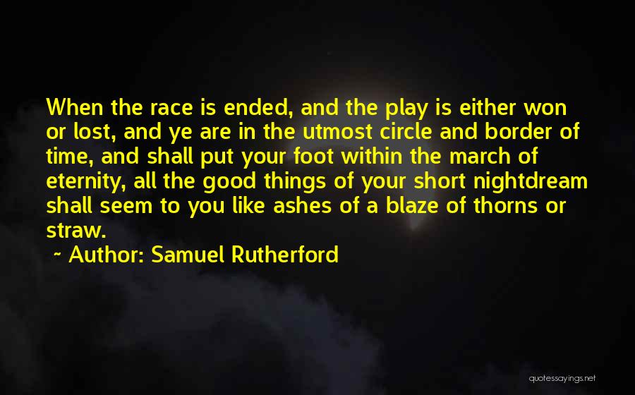 Samuel Rutherford Quotes: When The Race Is Ended, And The Play Is Either Won Or Lost, And Ye Are In The Utmost Circle