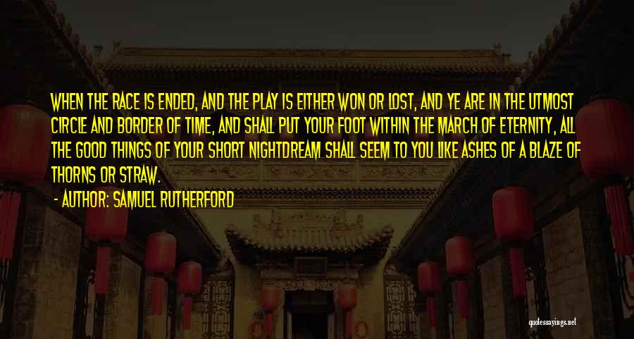 Samuel Rutherford Quotes: When The Race Is Ended, And The Play Is Either Won Or Lost, And Ye Are In The Utmost Circle