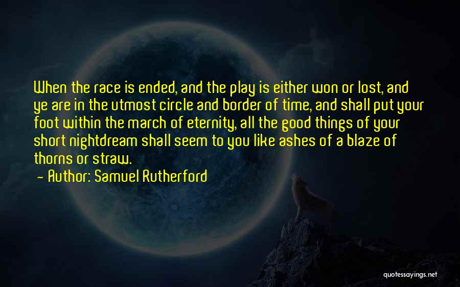 Samuel Rutherford Quotes: When The Race Is Ended, And The Play Is Either Won Or Lost, And Ye Are In The Utmost Circle