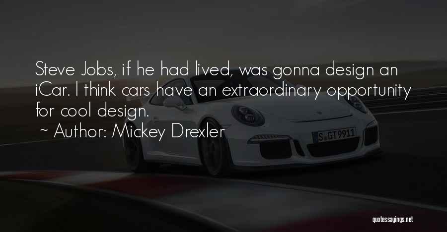 Mickey Drexler Quotes: Steve Jobs, If He Had Lived, Was Gonna Design An Icar. I Think Cars Have An Extraordinary Opportunity For Cool