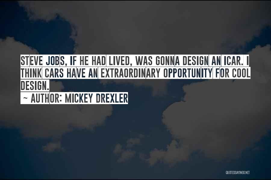 Mickey Drexler Quotes: Steve Jobs, If He Had Lived, Was Gonna Design An Icar. I Think Cars Have An Extraordinary Opportunity For Cool