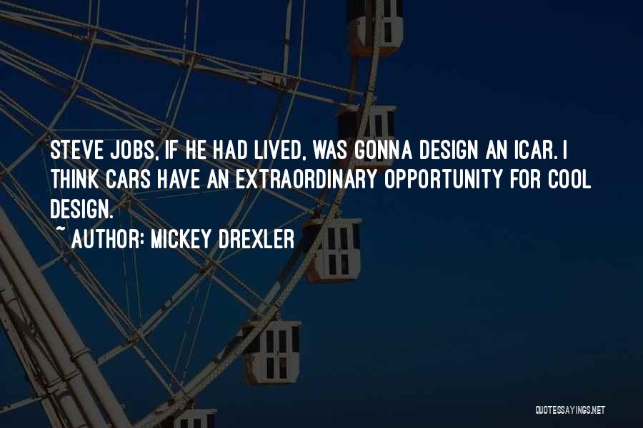 Mickey Drexler Quotes: Steve Jobs, If He Had Lived, Was Gonna Design An Icar. I Think Cars Have An Extraordinary Opportunity For Cool