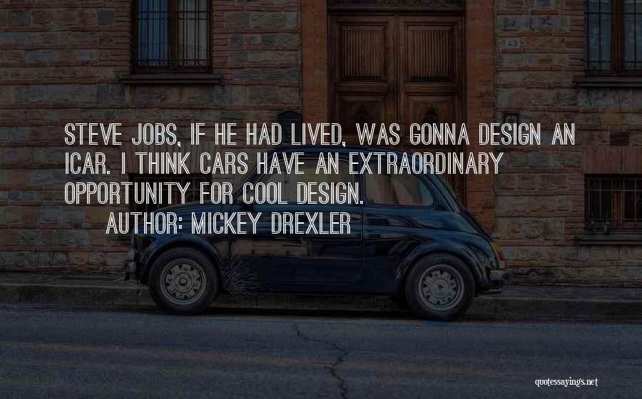 Mickey Drexler Quotes: Steve Jobs, If He Had Lived, Was Gonna Design An Icar. I Think Cars Have An Extraordinary Opportunity For Cool