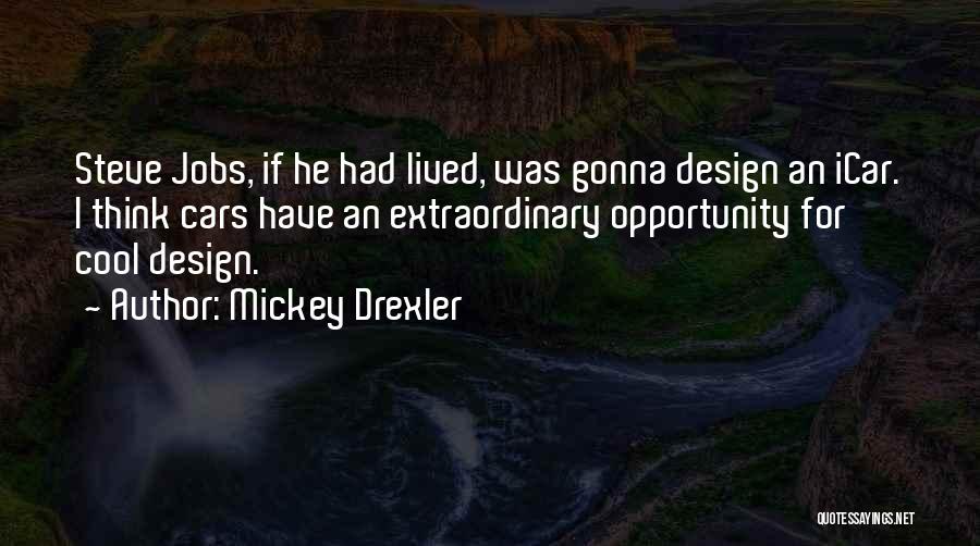 Mickey Drexler Quotes: Steve Jobs, If He Had Lived, Was Gonna Design An Icar. I Think Cars Have An Extraordinary Opportunity For Cool