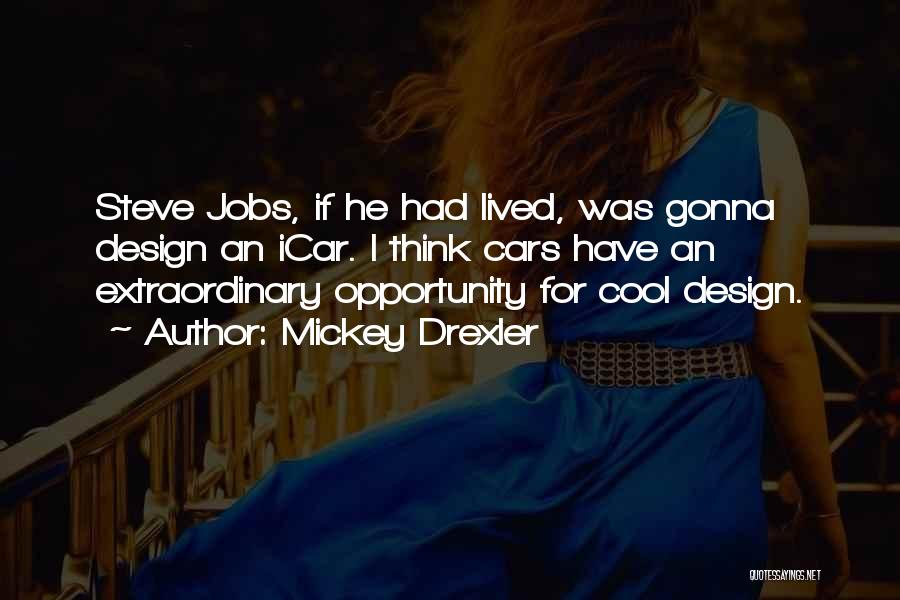 Mickey Drexler Quotes: Steve Jobs, If He Had Lived, Was Gonna Design An Icar. I Think Cars Have An Extraordinary Opportunity For Cool