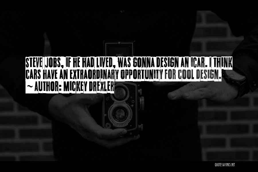 Mickey Drexler Quotes: Steve Jobs, If He Had Lived, Was Gonna Design An Icar. I Think Cars Have An Extraordinary Opportunity For Cool