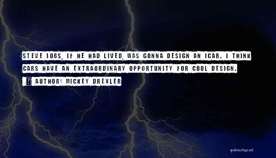 Mickey Drexler Quotes: Steve Jobs, If He Had Lived, Was Gonna Design An Icar. I Think Cars Have An Extraordinary Opportunity For Cool