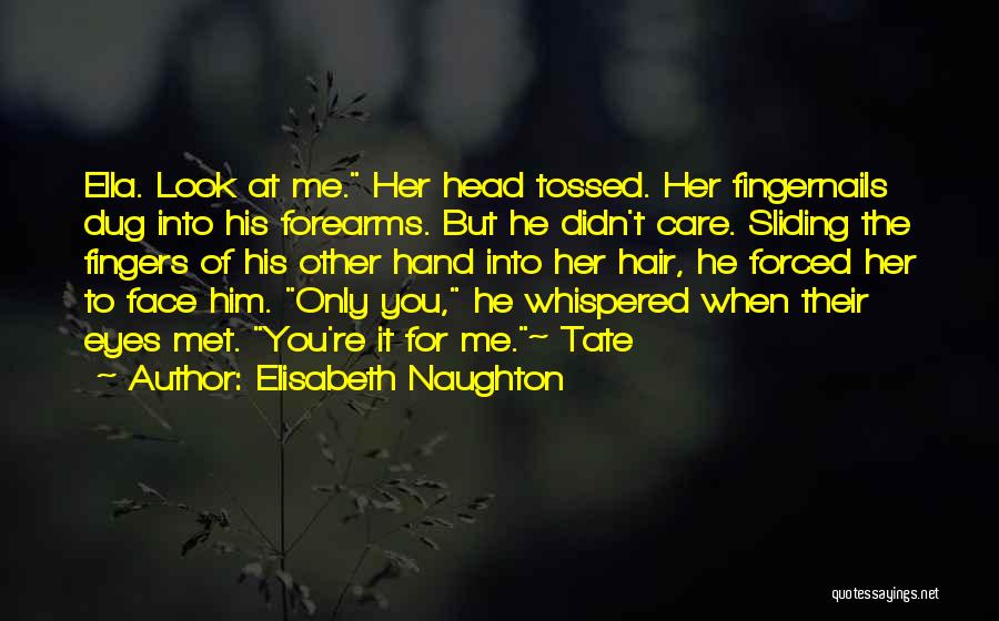 Elisabeth Naughton Quotes: Ella. Look At Me. Her Head Tossed. Her Fingernails Dug Into His Forearms. But He Didn't Care. Sliding The Fingers