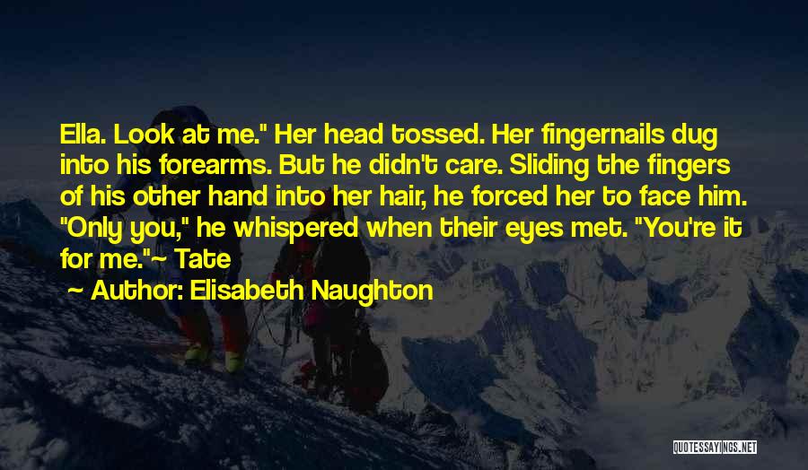 Elisabeth Naughton Quotes: Ella. Look At Me. Her Head Tossed. Her Fingernails Dug Into His Forearms. But He Didn't Care. Sliding The Fingers