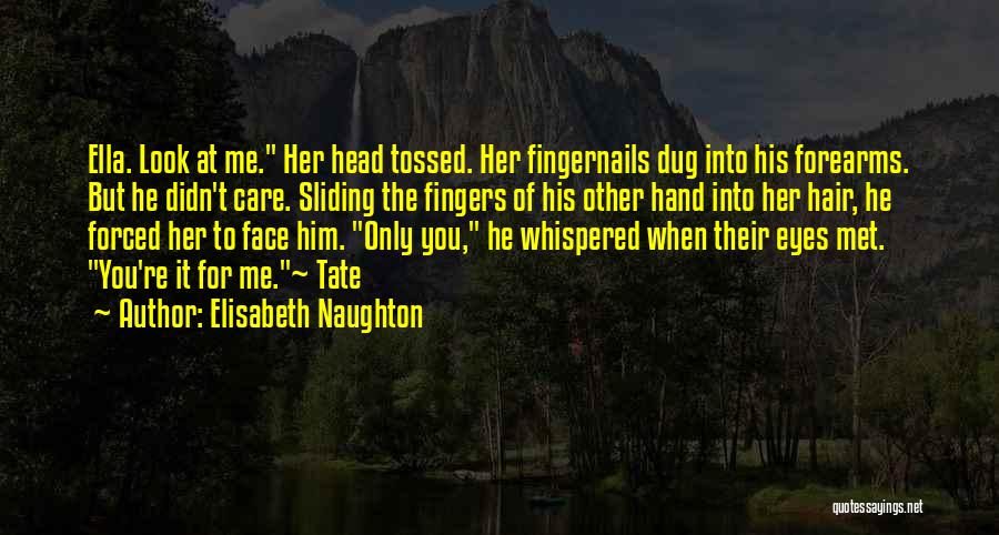 Elisabeth Naughton Quotes: Ella. Look At Me. Her Head Tossed. Her Fingernails Dug Into His Forearms. But He Didn't Care. Sliding The Fingers