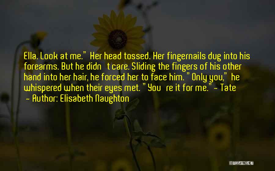 Elisabeth Naughton Quotes: Ella. Look At Me. Her Head Tossed. Her Fingernails Dug Into His Forearms. But He Didn't Care. Sliding The Fingers