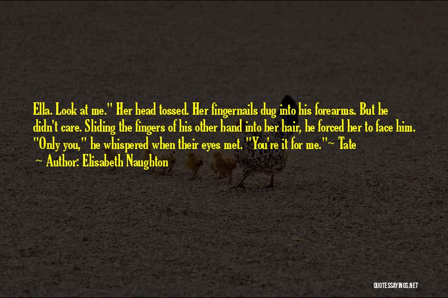 Elisabeth Naughton Quotes: Ella. Look At Me. Her Head Tossed. Her Fingernails Dug Into His Forearms. But He Didn't Care. Sliding The Fingers