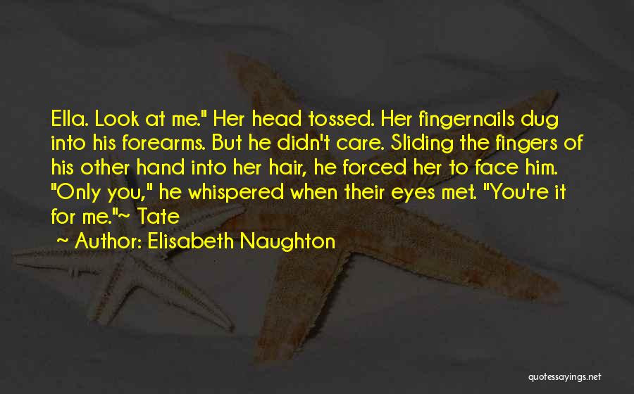 Elisabeth Naughton Quotes: Ella. Look At Me. Her Head Tossed. Her Fingernails Dug Into His Forearms. But He Didn't Care. Sliding The Fingers